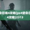 使命召唤4攻略(ps4使命召唤4攻略)2313