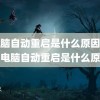 (电脑自动重启是什么原因)台式电脑自动重启是什么原因