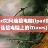 ipad如何连接电脑(ipad如何连接电脑上的iTunes)