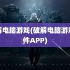 破解电脑游戏(破解电脑游戏软件APP)