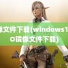 镜像文件下载(windows11ISO镜像文件下载)