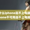 为什么iphone连不上电脑(iPhone不可用连不上电脑)