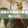 战火英雄中文版(战火英雄中文版u7u9)