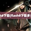 flash8下载(flash8下载多少钱)