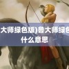 (鲁大师绿色版)鲁大师绿色版什么意思