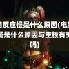 电脑反应慢是什么原因(电脑反应慢是什么原因与主板有关系吗)