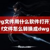 (dwg文件用什么软件打开)dwf文件怎么转换成dwg