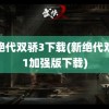 新绝代双骄3下载(新绝代双骄1加强版下载)