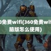 360免费wifi(360免费wifi电脑版怎么使用)