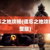 遗忘之地攻略(遗忘之地攻略完整版)