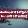 photoshop软件下载(photoshop软件下载手机版)