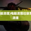 (电脑清理)电脑清理垃圾怎么清理