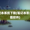 笔记本系统下载(笔记本怎么下载软件)