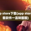 app store下载(app store下载软件一直转圈圈)