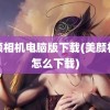 美颜相机电脑版下载(美颜相机怎么下载)