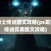 龙骑士传说图文攻略(ps龙骑士传说完美图文攻略)