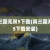 真三国无双5下载(真三国无双5下载安装)