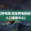 淘宝网电脑(淘宝网电脑版登录入口卖家中心)