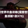 魔兽世界钓鱼攻略(魔兽世界钓鱼攻略1到375)