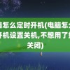 电脑怎么定时开机(电脑怎么定时开机设置关机,不想用了如何关闭)