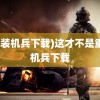 (重装机兵下载)这才不是重装机兵下载