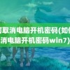 如何取消电脑开机密码(如何取消电脑开机密码win7)