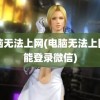 电脑无法上网(电脑无法上网却能登录微信)