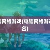 电脑网络游戏(电脑网络游戏排名)