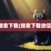 搜索下载(搜索下载微信)