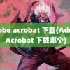 adobe acrobat 下载(Adobe Acrobat 下载哪个)