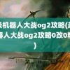 超级机器人大战og2攻略(超级机器人大战og2攻略0改0精神)