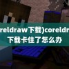 (coreldraw下载)coreldraw下载卡住了怎么办