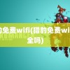 猎豹免费wifi(猎豹免费wifi安全吗)