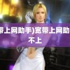 (宽带上网助手)宽带上网助手连不上