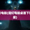 魔幻电脑(魔幻电脑桌面下载安装)