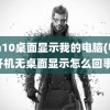 win10桌面显示我的电脑(电脑开机无桌面显示怎么回事)