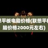 联想平板电脑价格(联想平板电脑价格2000元左右)