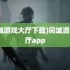 (同城游戏大厅下载)同城游戏大厅app