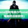 iphone控制电脑(iPhone控制电脑的远程软件)