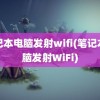 笔记本电脑发射wifi(笔记本电脑发射WiFi)