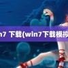 win7 下载(win7下载模拟器)