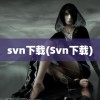 svn下载(Svn下载)