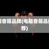 电脑音箱品牌(电脑音箱品牌推荐)