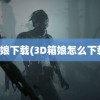 箱娘下载(3D箱娘怎么下载)