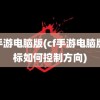 cf手游电脑版(cf手游电脑版鼠标如何控制方向)