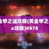 黄金甲之谜攻略(黄金甲之谜2x攻略)4978