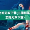 真恋姬无双下载(三国群英传2恋姬无双下载)