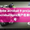 (adobe acrobat 9 pro)adobeacrobat9pro用户名单位序号