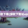 绿软下载(绿软下载站app)