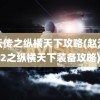 赵云传之纵横天下攻略(赵云传2之纵横天下装备攻略)